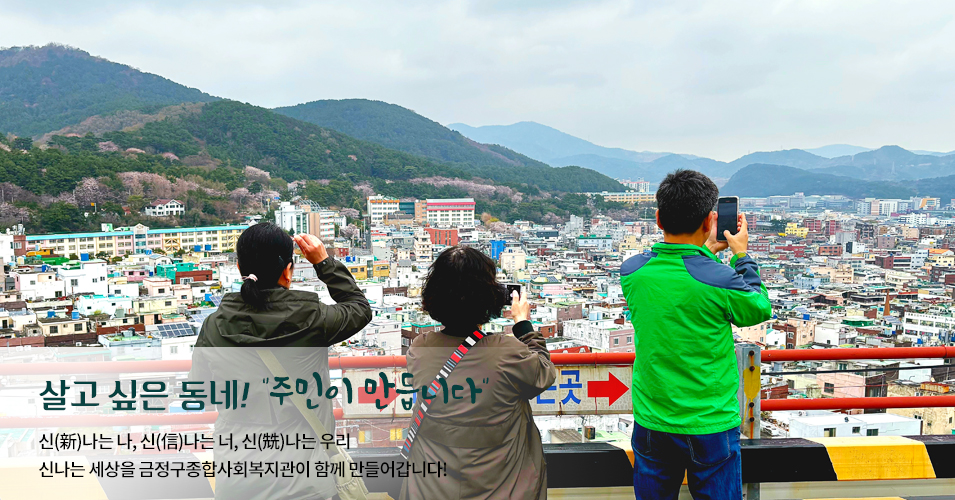 단체 메인이미지2 살고싶은 동네! 주민이 만듭니다.신나는나, 신나는너, 신나는 우리 신나는 세상을 금정구종합사회복지관이 함께 만들어갑니다.